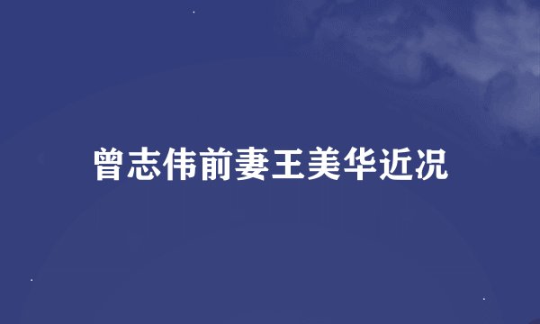 曾志伟前妻王美华近况