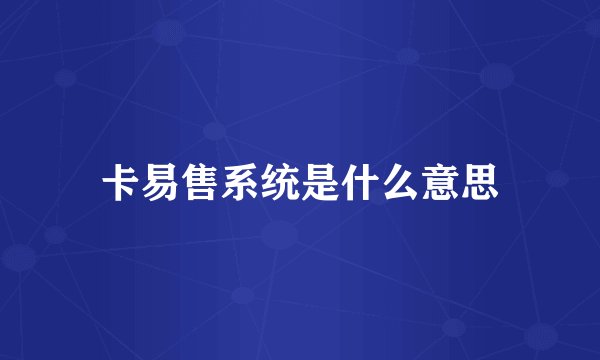 卡易售系统是什么意思
