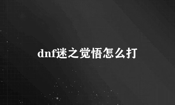 dnf迷之觉悟怎么打