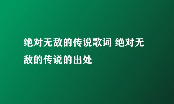 绝对无敌的传说歌词 绝对无敌的传说的出处