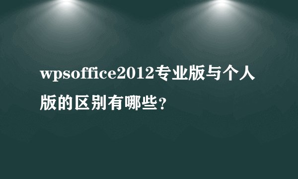wpsoffice2012专业版与个人版的区别有哪些？
