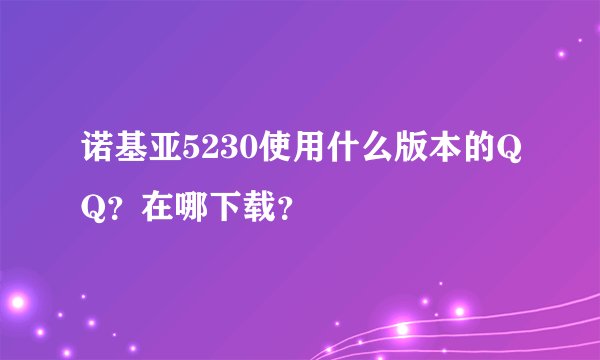 诺基亚5230使用什么版本的QQ？在哪下载？
