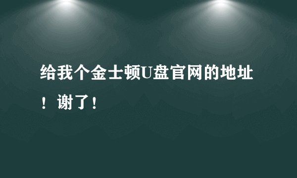 给我个金士顿U盘官网的地址！谢了！