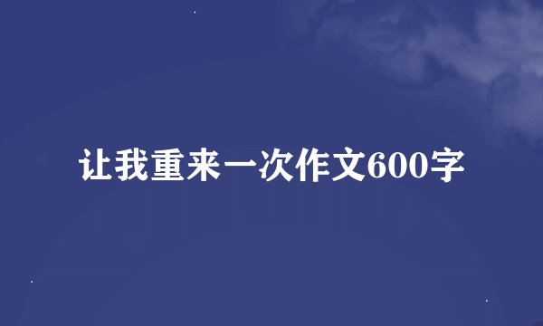让我重来一次作文600字