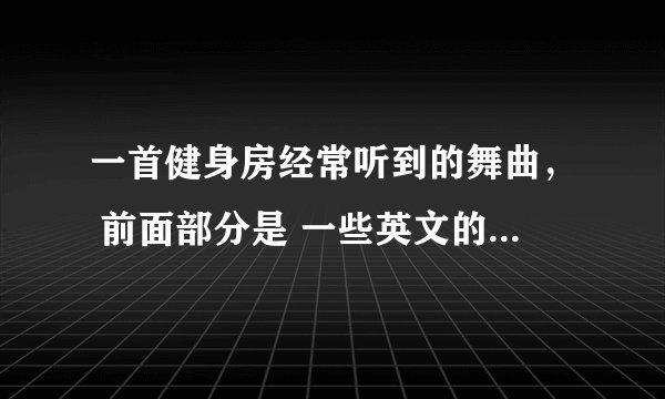 一首健身房经常听到的舞曲， 前面部分是 一些英文的歌词， 高潮时 嘟喂嘟喂嘟喂当，是外国的男声唱的。