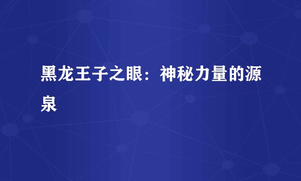 黑龙王子之眼:神秘力量的源泉