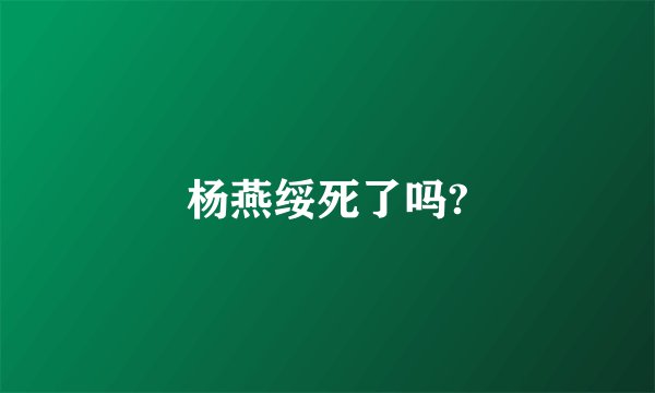杨燕绥死了吗?