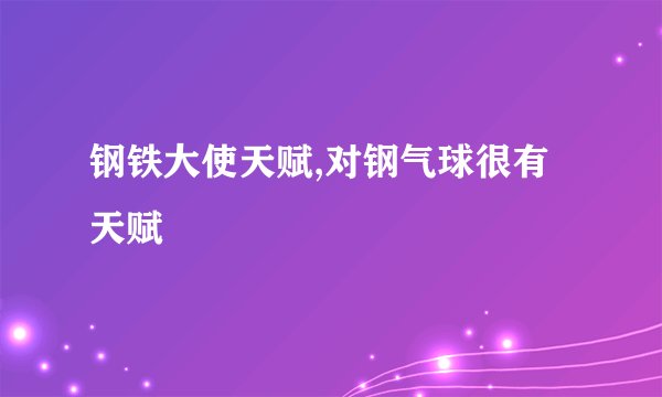 钢铁大使天赋,对钢气球很有天赋