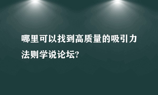 哪里可以找到高质量的吸引力法则学说论坛?