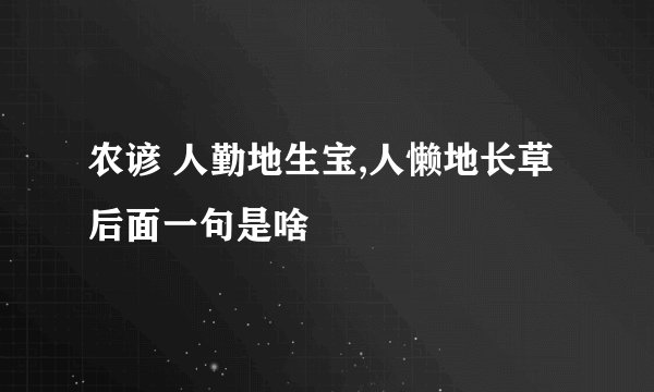 农谚 人勤地生宝,人懒地长草后面一句是啥