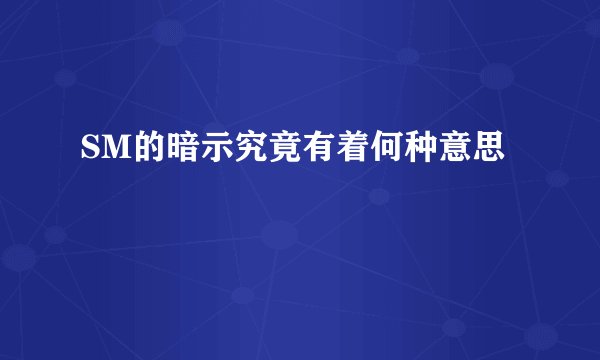 SM的暗示究竟有着何种意思