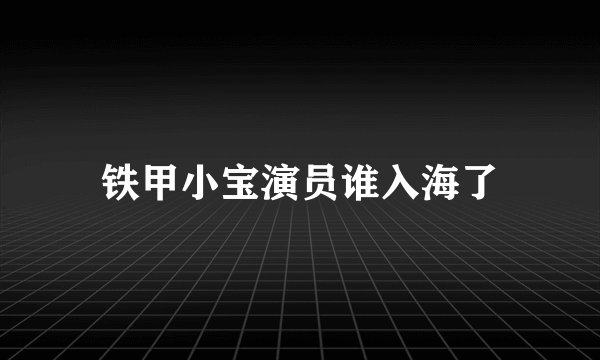 铁甲小宝演员谁入海了