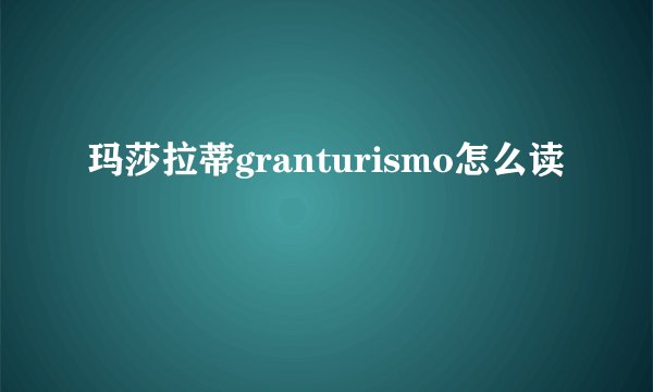 玛莎拉蒂granturismo怎么读