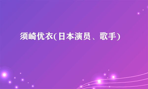 须崎优衣(日本演员、歌手)