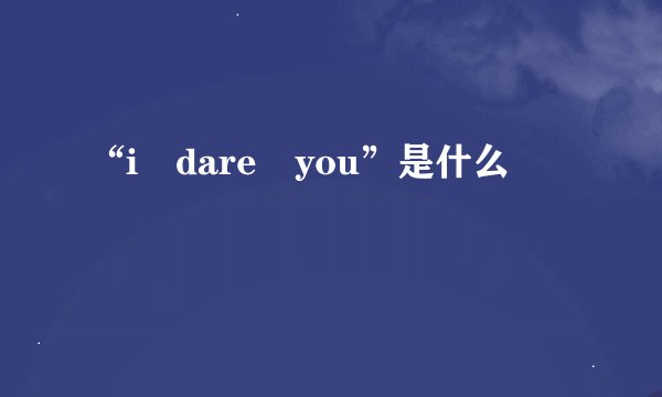“i dare you”是什么