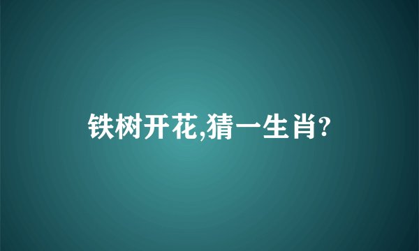 铁树开花,猜一生肖?