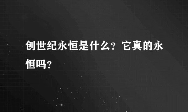 创世纪永恒是什么？它真的永恒吗？