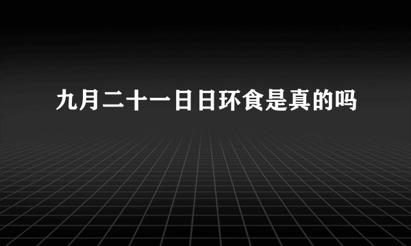 九月二十一日日环食是真的吗