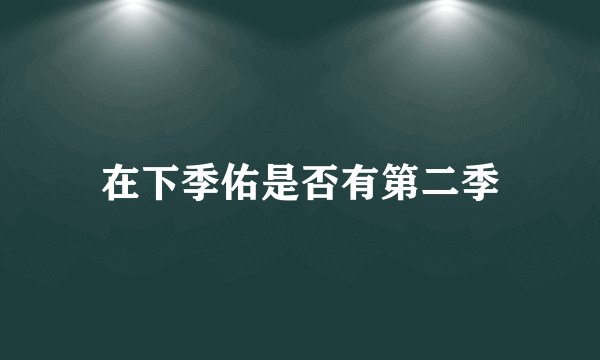在下季佑是否有第二季