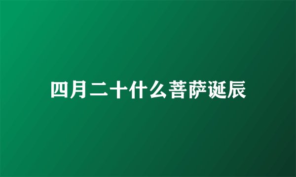 四月二十什么菩萨诞辰