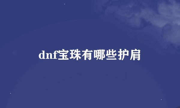 dnf宝珠有哪些护肩