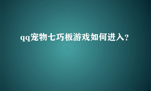 qq宠物七巧板游戏如何进入？