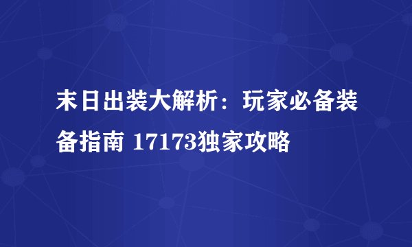 末日出装大解析：玩家必备装备指南 17173独家攻略