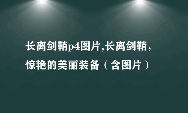 长离剑鞘p4图片,长离剑鞘，惊艳的美丽装备（含图片）