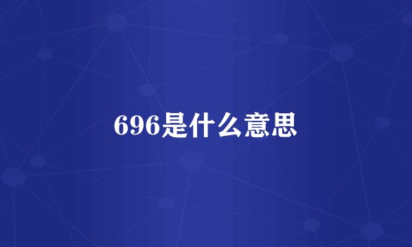 696是什么意思