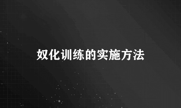 奴化训练的实施方法