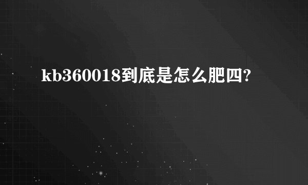 kb360018到底是怎么肥四?