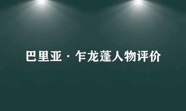 巴里亚·乍龙蓬人物评价