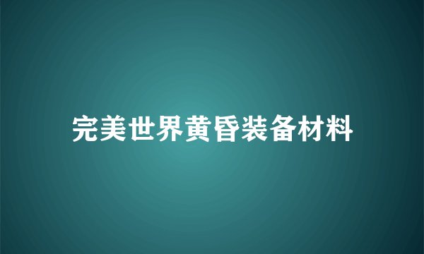 完美世界黄昏装备材料