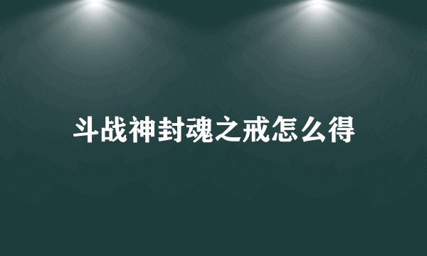 斗战神封魂之戒怎么得