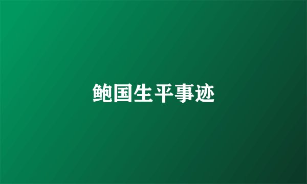 鲍国生平事迹