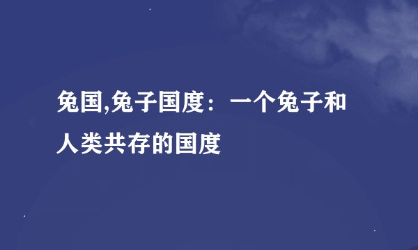 兔国,兔子国度：一个兔子和人类共存的国度