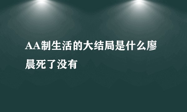 AA制生活的大结局是什么廖晨死了没有