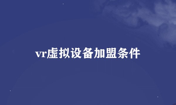 vr虚拟设备加盟条件