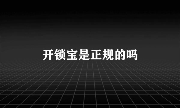 开锁宝是正规的吗