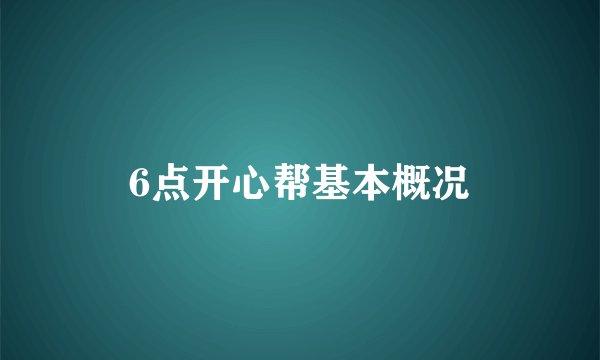 6点开心帮基本概况