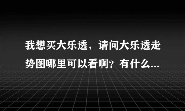 我想买大乐透，请问大乐透走势图哪里可以看啊？有什么好的方法吗？