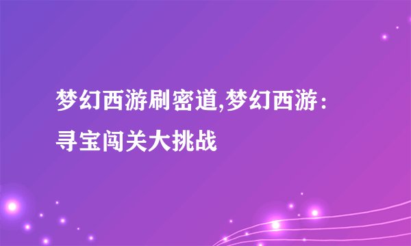梦幻西游刷密道,梦幻西游：寻宝闯关大挑战