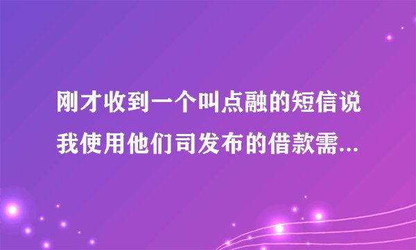 刚才收到一个叫点融的短信说我使用他们司发布的借款需求然后然我回复Y或N 如果二十四小时