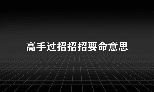 高手过招招招要命意思