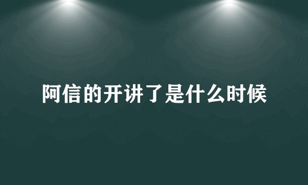 阿信的开讲了是什么时候