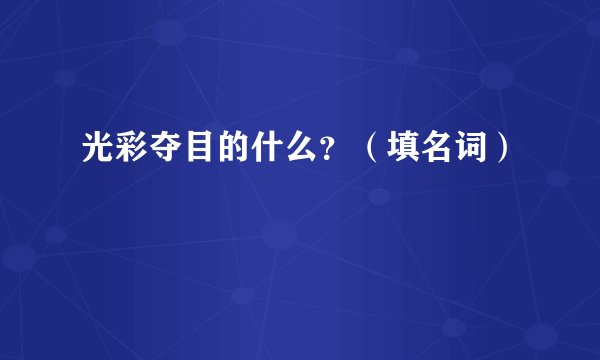 光彩夺目的什么？（填名词）