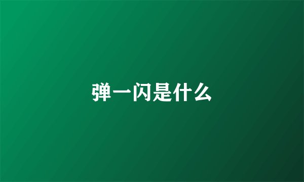 弹一闪是什么