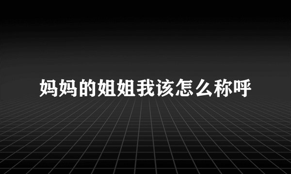 妈妈的姐姐我该怎么称呼