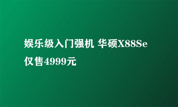 娱乐级入门强机 华硕X88Se仅售4999元
