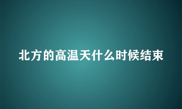 北方的高温天什么时候结束